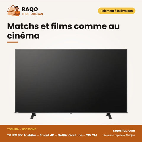 TV LED 85" Toshiba – Smart 4K – Matchs et films comme au cinéma | RAQO Shop